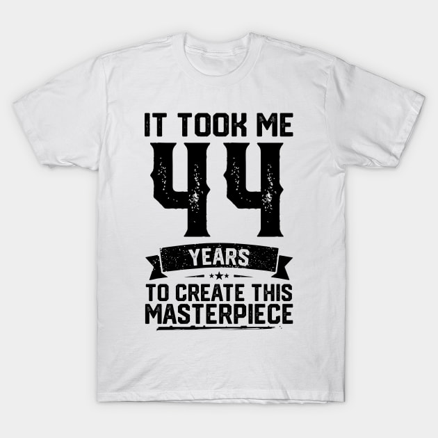 It Took Me 44 Years To Create This Masterpiece 44th Birthday T-Shirt by ClarkAguilarStore